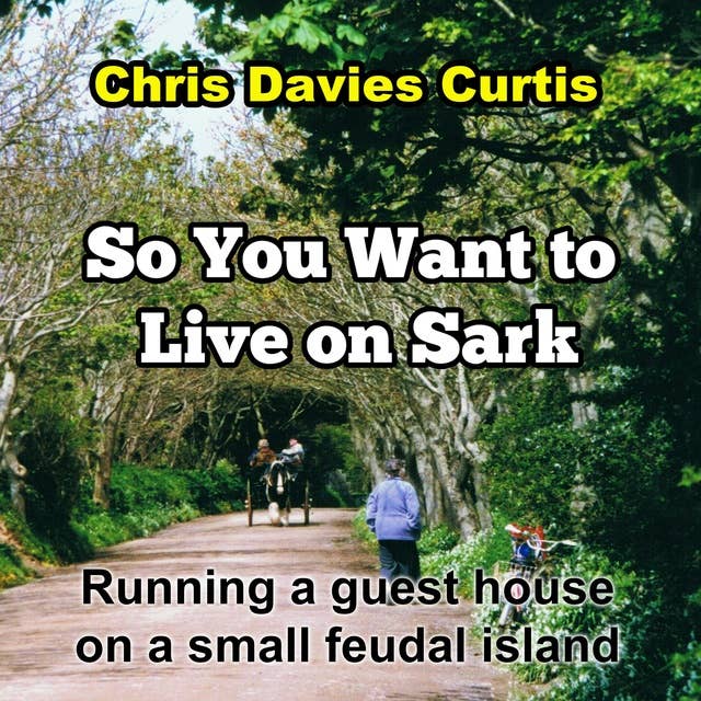 So You Want to live on Sark: Running a Guest House on a Small Feudal Island