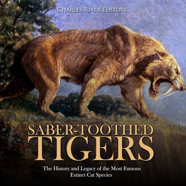 Saber-Toothed Tigers: The History and Legacy of the Most Famous Extinct Cat Species