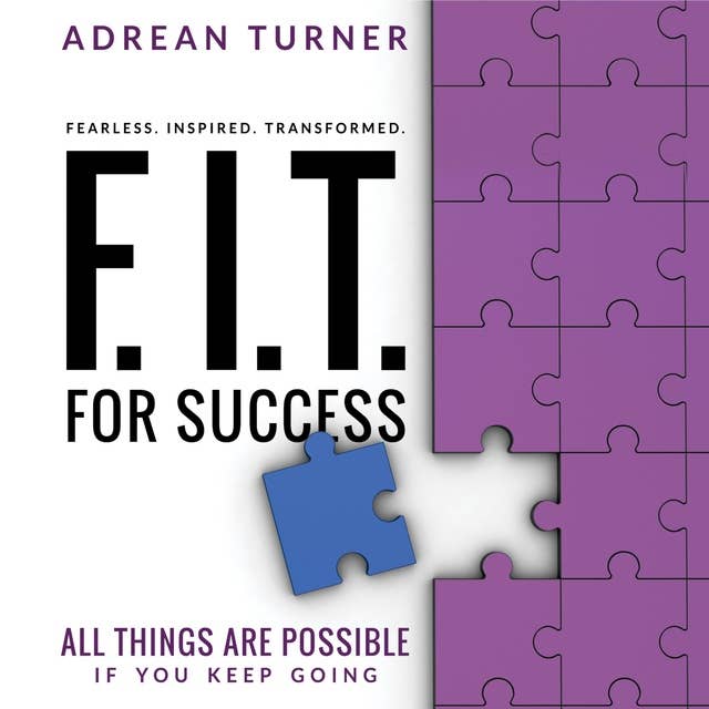 F.I.T. For Success: All Things Are Possible If You Keep Going