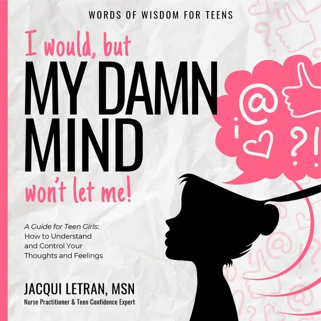 I would, but MY DAMN MIND won't let me: A Guide for Teen Girls: How to Understand and Control Your Thoughts and Feelings