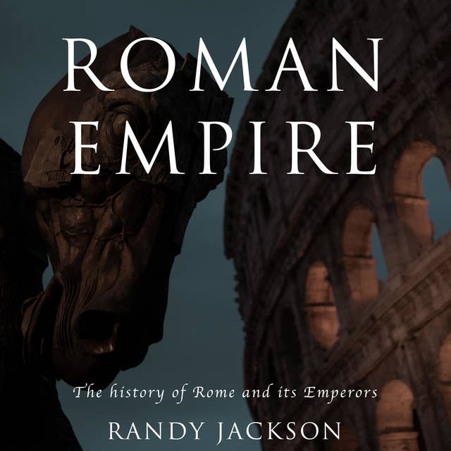 Roman Empire: The history of Rome and its Emperors