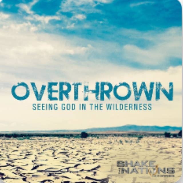 Overthrown: Seeing God in the Wilderness