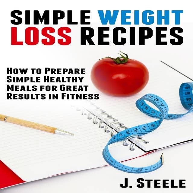 Simple Weight Loss Recipes: How to Prepare Simple Healthy Meals for Great Results in Fitness