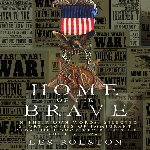 Home Of The Brave: In Their Own Words, Selected Short Stories Of Immigrant Medal Of Honor Recipients Of The Civil War