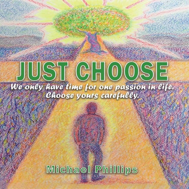 Just Choose!: We only have time for one passion in life. Choose yours carefully.
