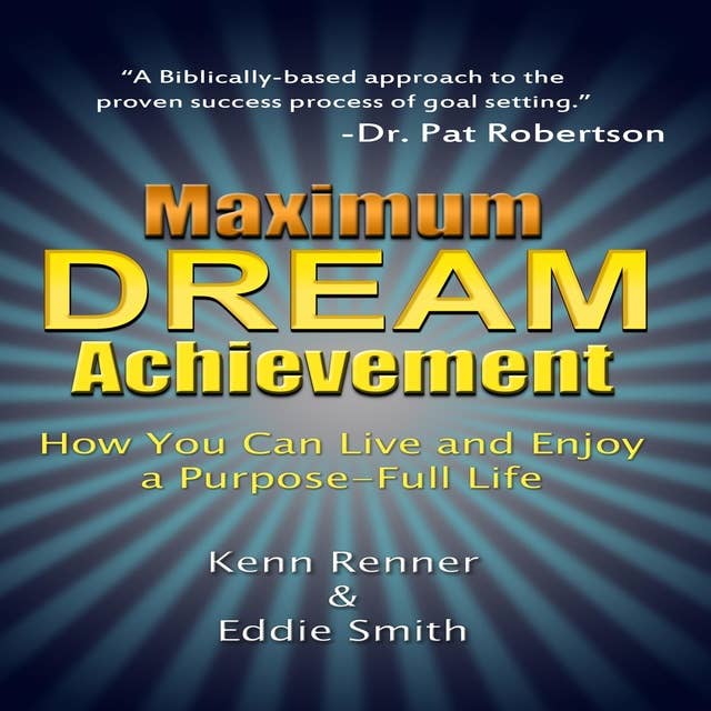 Maximum Dream Achievement: How You Can Live and Enjoy a Purpose-Full Life
