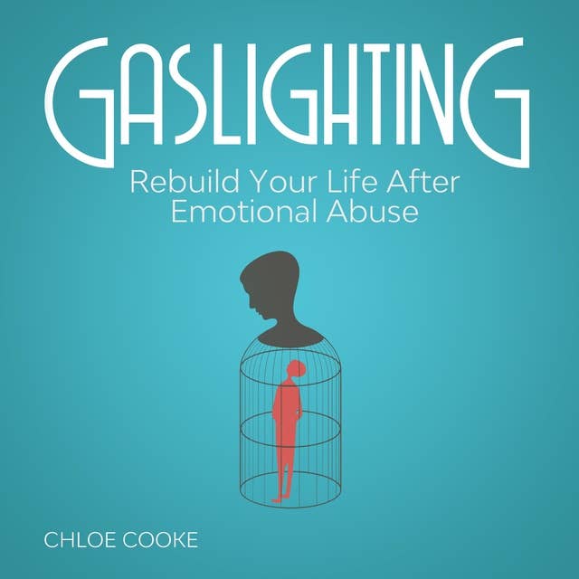 Gaslighting: Rebuild Your Life After Emotional Abuse