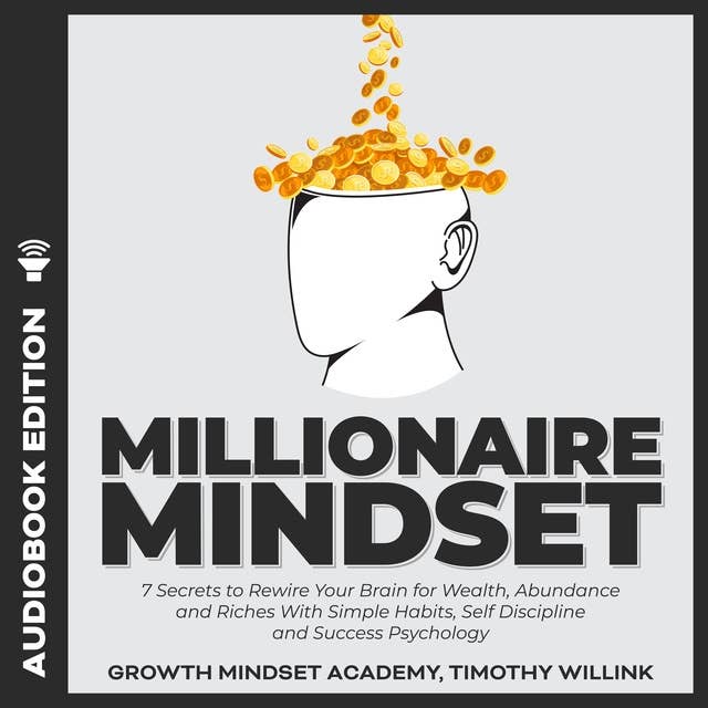Millionaire Mindset: 7 Secrets to Rewire Your Brain for Wealth, Abundance and Riches With Simple Habits, Self Discipline and Success Psychology