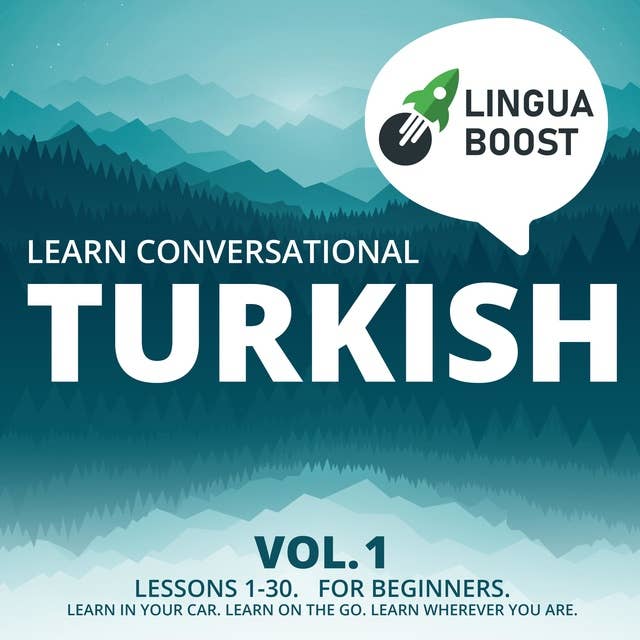 Learn Conversational Turkish Vol. 1: Lessons 1-30. For beginners. Learn in your car. Learn on the go. Learn wherever you are.