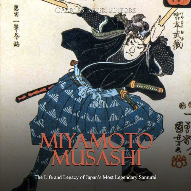 Miyamoto Musashi: The Life and Legacy of Japan's Most