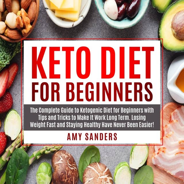 Keto Diet For Beginners: The Complete Guide to Ketogenic Diet for Beginners with Tips and Tricks to Make It Work Long Term. Losing Weight Fast and Staying Healthy Have Never Been