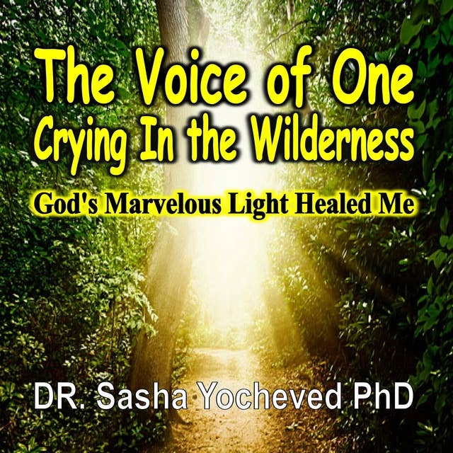 The Voice of One Crying in the Wilderness: God's Marvelous Light Healed Me