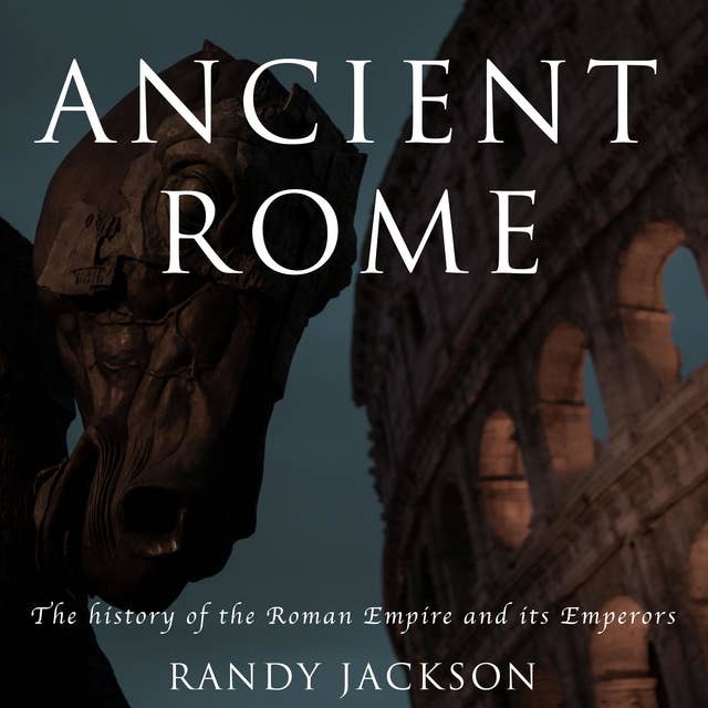 Ancient Rome: The history of the Roman Empire and its Emperors