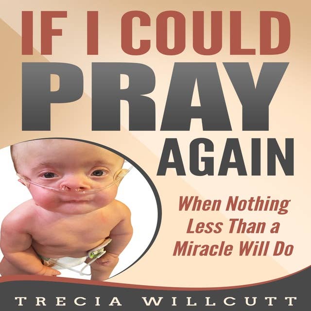 If I Could Pray Again: When Nothing Less Than a Miracle Will Do