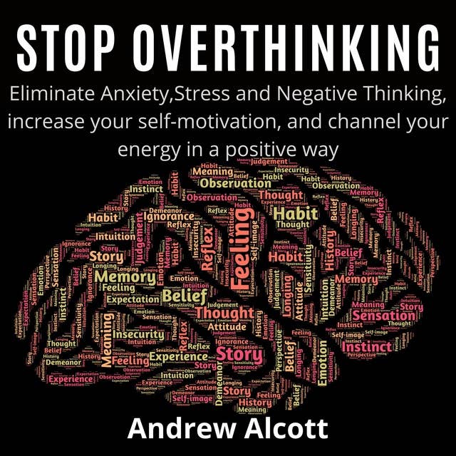 Cover for Stop Overthinking: Eliminate Anxiety, Stress and Negative Thinking, increase your self-motivation, and channel your energy in a positive way