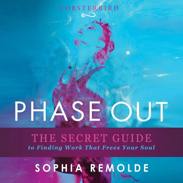 Phase Out: The Secret Guide to Finding Work That Frees Your Soul