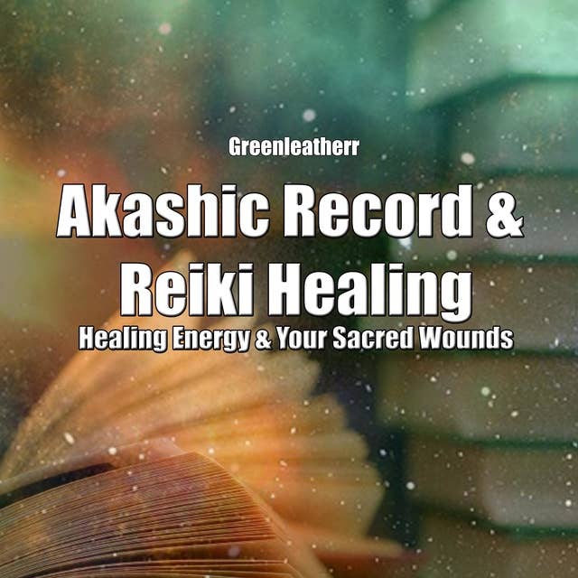 Cover for Akashic Record & Reiki Healing: Healing Energy & Your Sacred Wounds