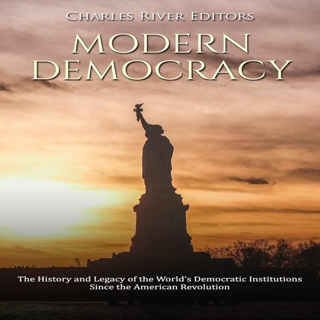 Cover for Modern Democracy: The History and Legacy of the World’s Democratic Institutions Since the American Revolution