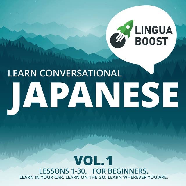 Learn Conversational Japanese Vol. 1: Lessons 1-30. For beginners. Learn in your car. Learn on the go. Learn wherever you are.