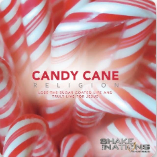 Candy Cane Religion: Lose the Sugar Coated Life and Truly Live For Jesus