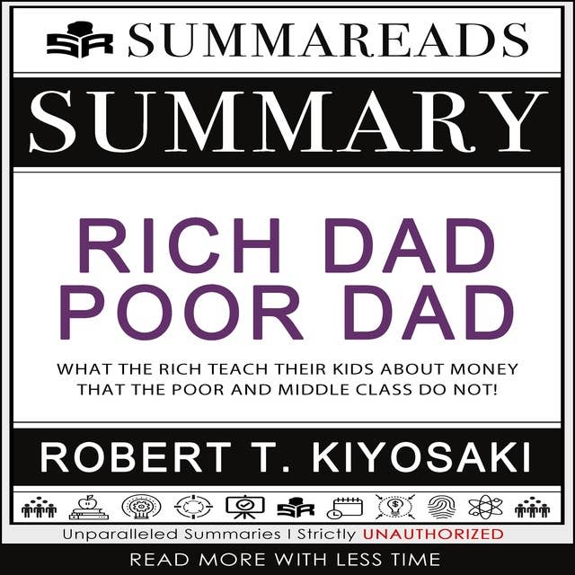 Summary of Rich Dad Poor Dad: What the Rich Teach Their Kids About Money That the Poor and Middle Class Do Not! by Robert T. Kiyosaki