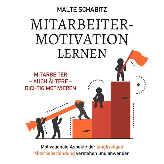 Mitarbeitermotivation lernen: Mitarbeiter – auch ältere – richtig motivieren. Motivationale Aspekte der langfristigen Mitarbeiterbindung verstehen und anwenden.