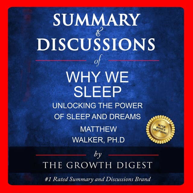 Summary & Discussions of Why We Sleep By Matthew Walker, PhD: Unlocking the Power of Sleep and Dreams by The Growth Digest