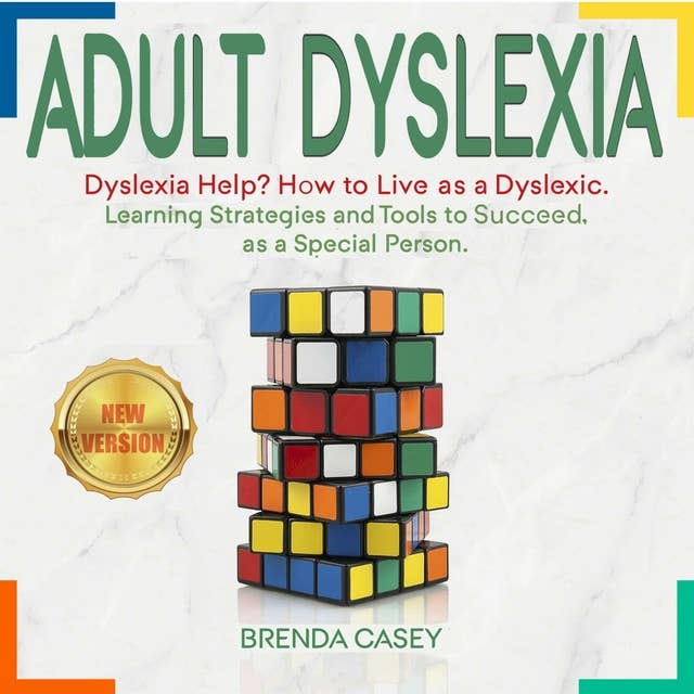 Adult Dyslexia: Dyslexia Help? How to Live as a Dyslexic. Learning Strategies and Tools to Succeed, as a Special Person. New Version