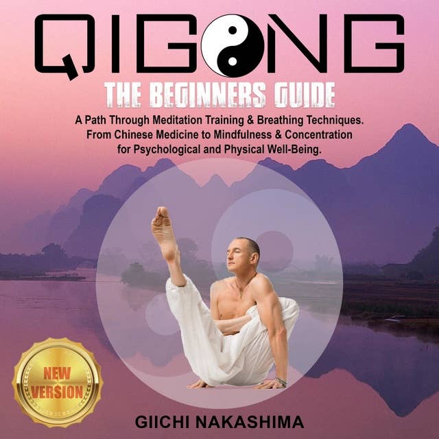 QIGONG: The Beginners Guide. A Path Through Meditation Training & Breathing Techniques. From Chinese Medicine to Mindfulness & Concentration for Psychological and Physical Well-Being. NEW VERSION