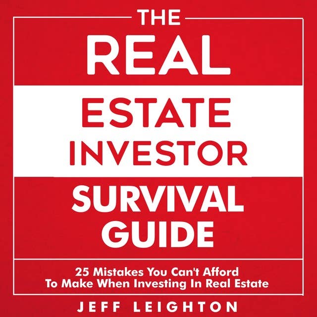 The Real Estate Investor Survival Guide: 25 Mistakes You Can't Afford to Make When Investing in Real Estate