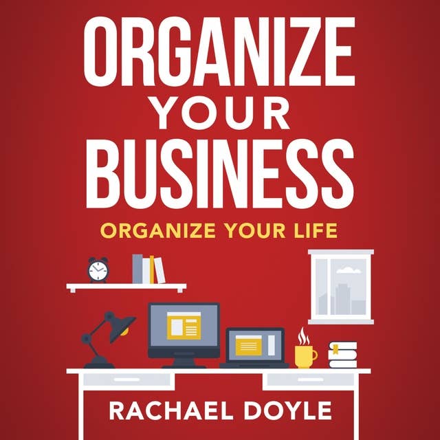 Organize Your Business: Organize Your Life