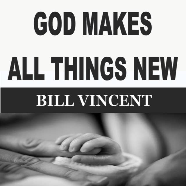 GOD MAKES ALL THINGS NEW