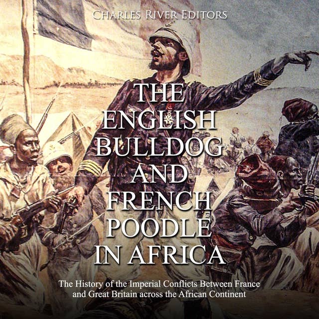 The English Bulldog and French Poodle in Africa: The History of the Imperial Conflicts Between France and Great Britain across the African Continent