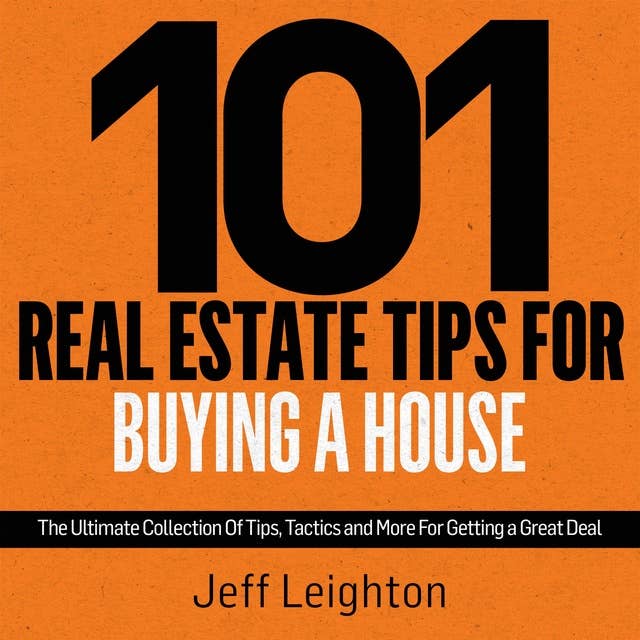 101 Real Estate Tips For Buying A House: The Ultimate Collection Of Tips, Tactics, And More For Getting A Great Deal