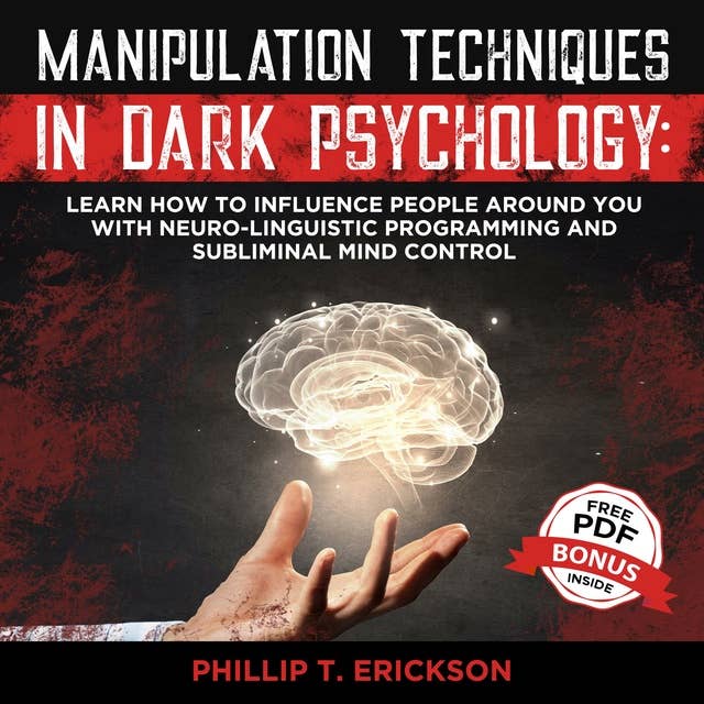 Manipulation Techniques in Dark Psychology: Learn How to Influence People Around You with Neuro-Linguistic Programming and Subliminal Mind Control