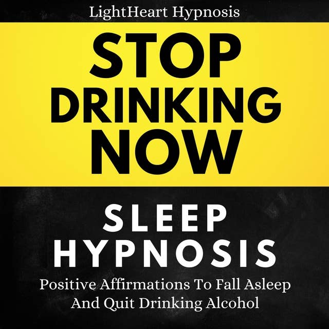 Stop Drinking Now Sleep Hypnosis: Positive Affirmations To Fall Asleep And Quit Drinking Alcohol
