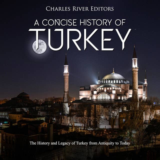 A Concise History of Turkey: The History and Legacy of Turkey from Antiquity to Today