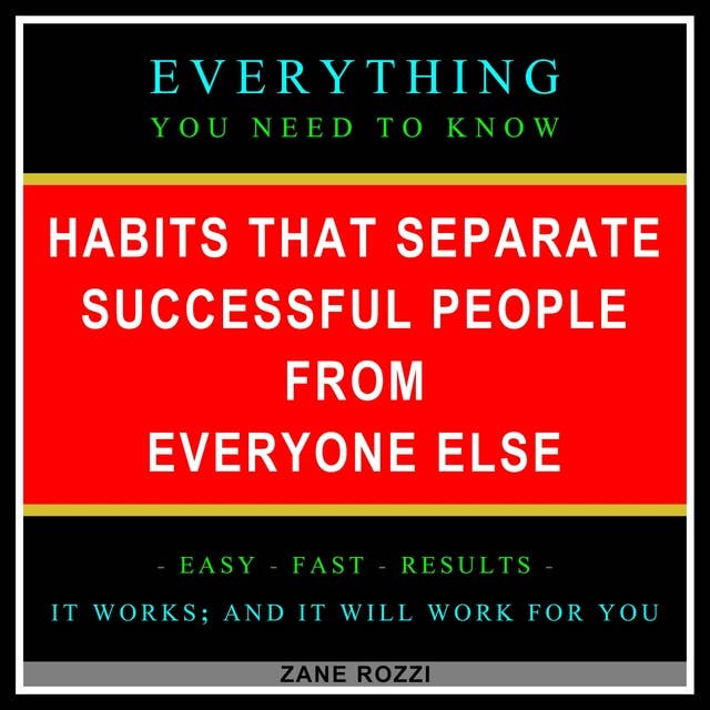 Habits that Separate Successful People from Everyone Else: Everything You Need to Know - Easy Fast Results - It Works; and It Will Work for You