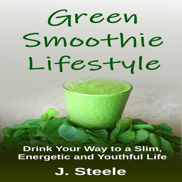 Green Smoothie Cleanse - Äänikirja - J. Steele - Storytel