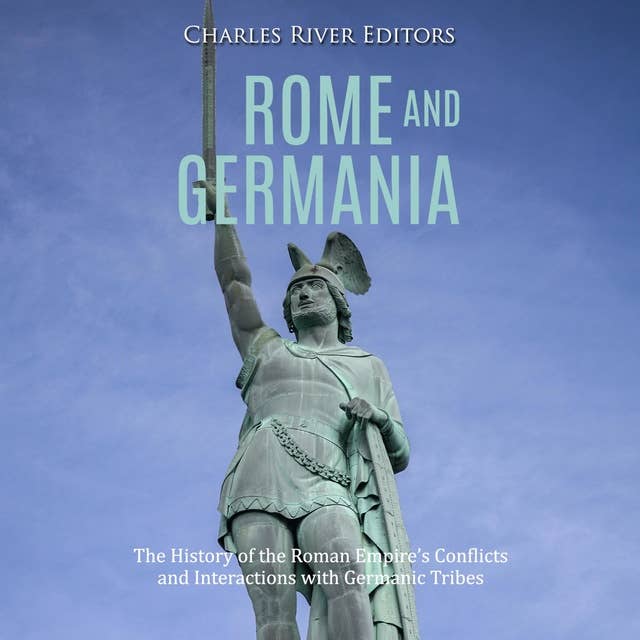 Rome and Germania: The History of the Roman Empire’s Conflicts and Interactions with Germanic Tribes