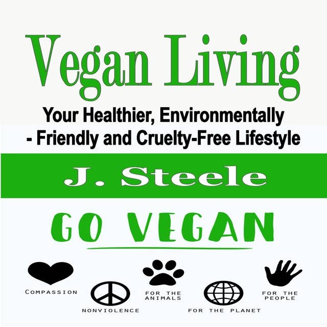 Vegan Living: Your Healthier, Environmentally- Friendly and Cruelty-Free Lifestyle