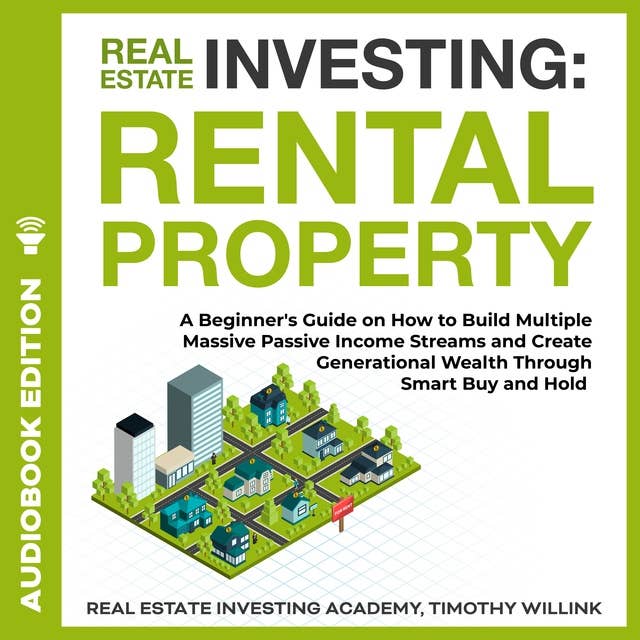 Real Estate Investing: Rental Property: A Beginner's Guide on How to Build Multiple Massive Passive Income Streams and Create Generational Wealth Through Smart Buy and Hold