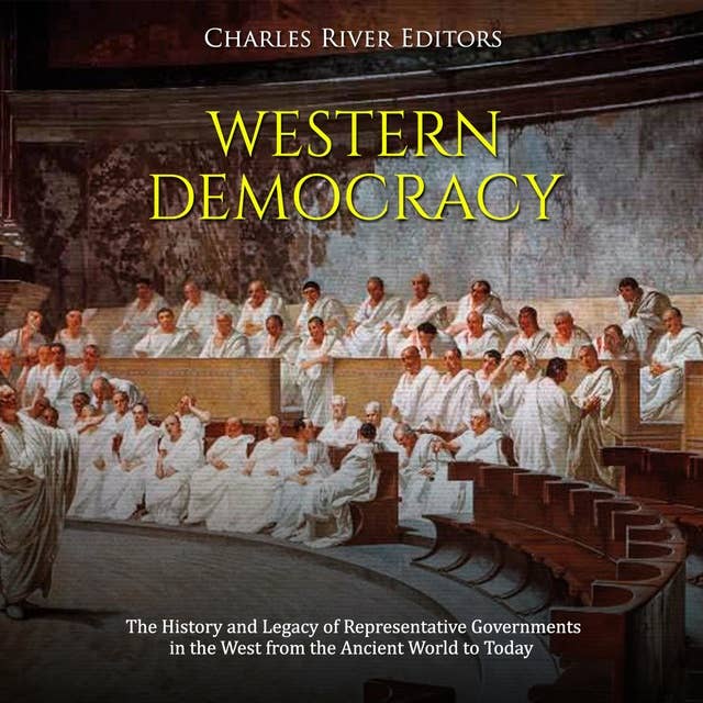 Western Democracy: The History and Legacy of Representative Governments in the West from the Ancient World to Today
