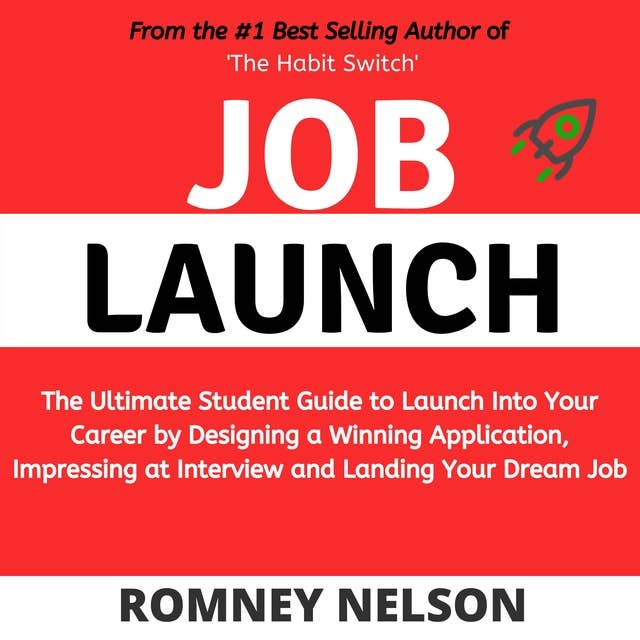 Job Launch: The ultimate student guide to launch into your career by designing a winning application, impressing at interview and landing your dream job