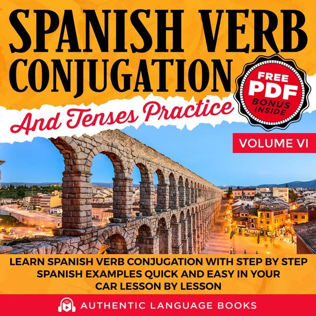 Spanish Verb Conjugation And Tenses Practice Volume VI: Learn Spanish Verb Conjugation With Step By Step Spanish Examples Quick And Easy In Your Car Lesson By Lesson