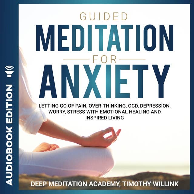 Guided Meditation for Anxiety: Letting Go of Pain, Over-Thinking, OCD, Depression, Worry, Stress With Emotional Healing and Inspired Living