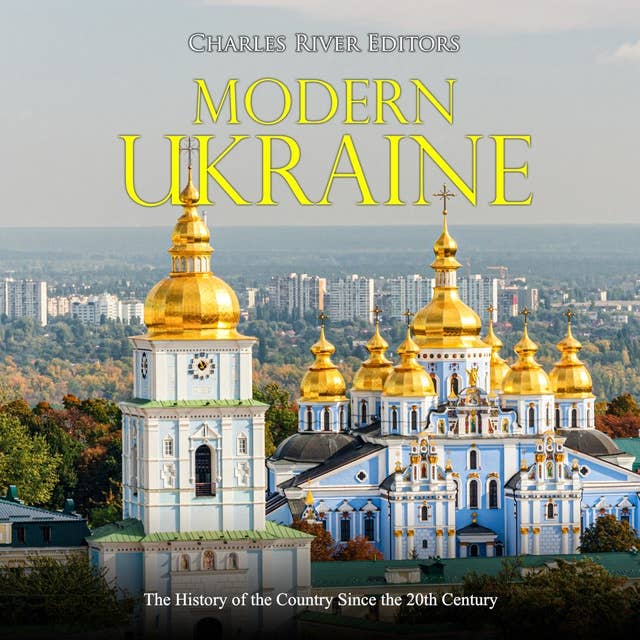 Modern Ukraine: The History of the Country Since the 20th Century