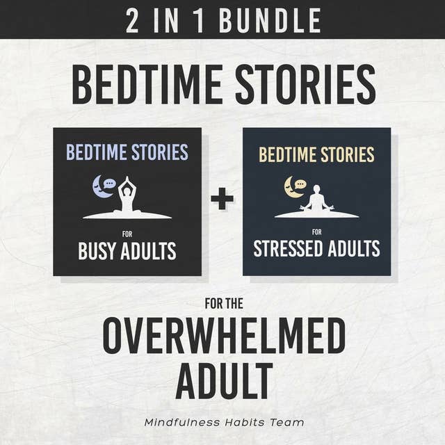 Bedtime Stories for the Overwhelmed Adult: 2 in 1 Bundle: Sleep Meditation Stories to Find Your Inner Calm, Fall Asleep Fast, and Wake up Energized