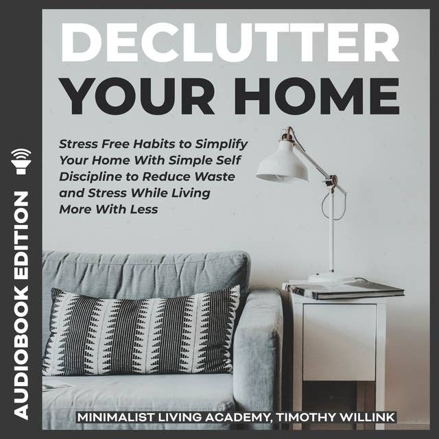 Declutter Your Home: Stress Free Habits to Simplify Your Home With Simple Self Discipline to Reduce Waste and Stress While Living More With Less