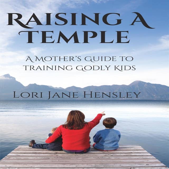 Raising a Temple: A Mother's Guide to Training Godly Kids